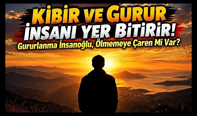 Gururlanma insanoğlu, ölmemeye çare mi var?