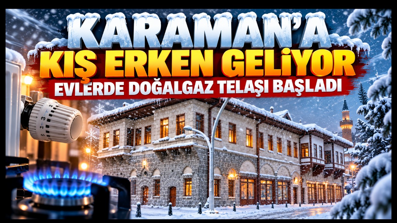 Karaman'a Kış Erken Geliyor Evlerde Doğalgaz Telaşı Başladı
