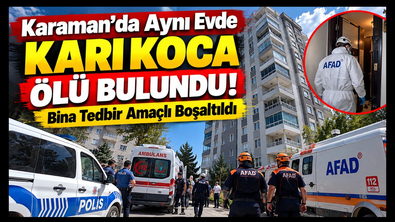 Karaman'da Aynı Evde Karı Koca Ölü Bulundu! Bina Tedbir Amaçlı Boşaltıldı
