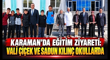 Karaman'da Eğitim Ziyareti: Vali Çiçek ve Sadun Kılınç Okullarda