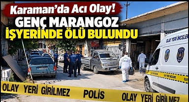 Karaman'da Acı Olay! Genç Marangoz İşyerinde Ölü Bulundu