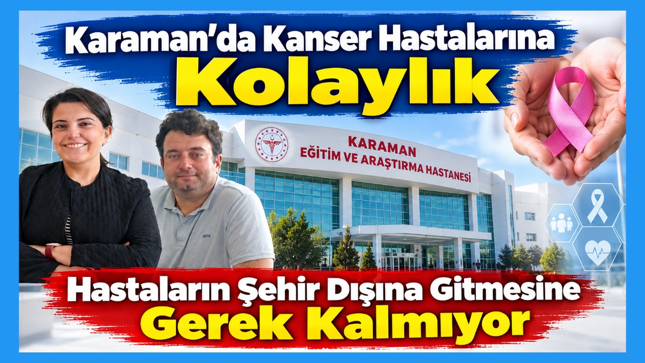 Karaman'da Kanser Tedavisinde Önemli İmkân: Hastalar Şehir Dışına Gitmeden Başvurabilecek