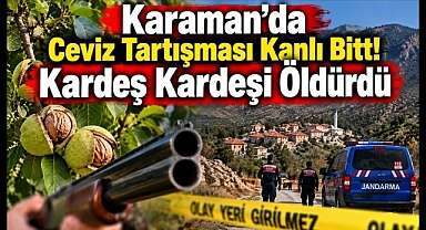 Karaman'da Kardeş Dehşeti! Ceviz Ağaçları Tartışmasında Can Kaybı