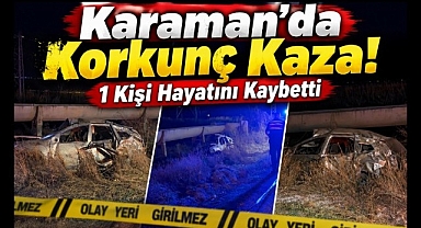 Karaman'da Korkunç Kaza! 1 Kişi Hayatını Kaybetti