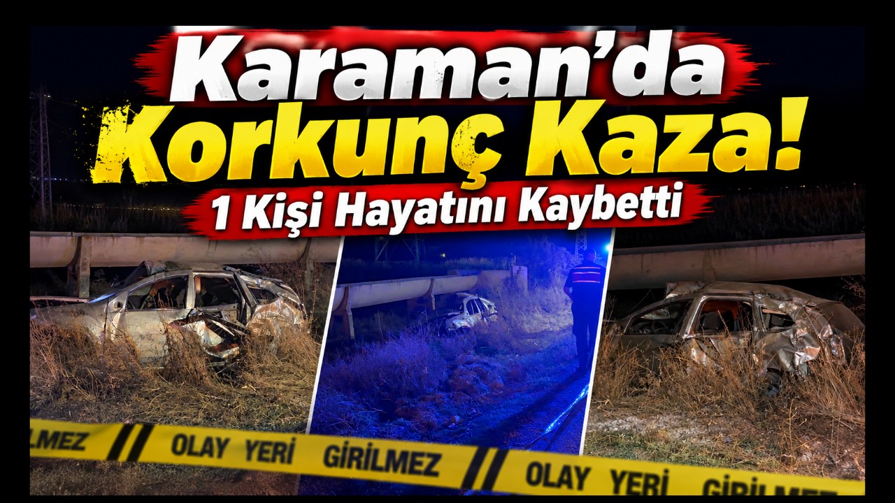 Karaman'da Korkunç Kaza! 1 Kişi Hayatını Kaybetti