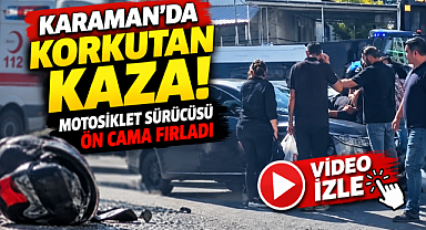 Karaman'da Korkutan Kaza! Motosiklet Sürücüsü Ön Cama Fırladı