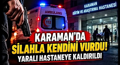 Karaman'da Silahla Kendini Vurdu! Yaralı Hastaneye Kaldırıldı