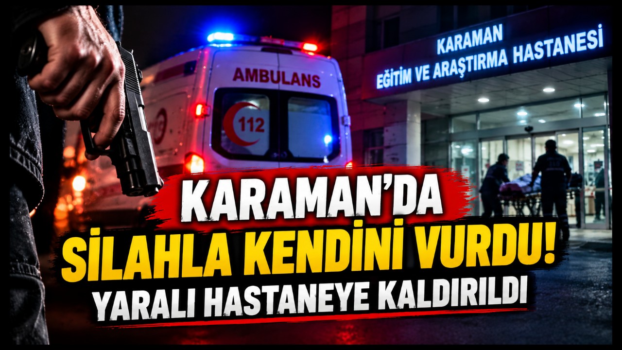 Karaman'da Silahla Kendini Vurdu! Yaralı Hastaneye Kaldırıldı
