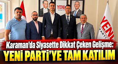Karaman'da Siyasette Dikkat Çeken Gelişme: Yeni Parti'ye Tam Katılım