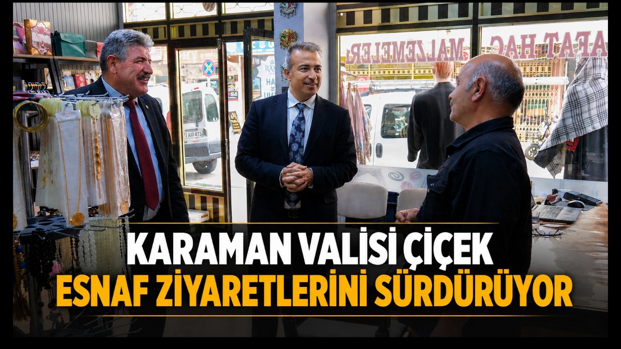 Karaman Valisi Çiçek Esnaf Ziyaretlerini Sürdürüyor
