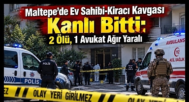 Maltepe'de Ev Sahibi-Kiracı Kavgası Kanlı Bitti: 2 Ölü, 1 Ağır Yaralı
