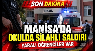 Manisa'da Okula Silahlı Saldırı Yaralı Öğrenciler Var