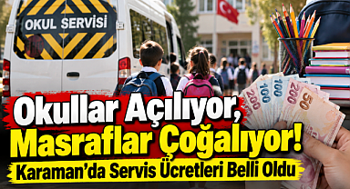 Okullar Açılıyor, Masraflar Çoğalıyor! Karaman'da Servis Ücretleri Belli Oldu
