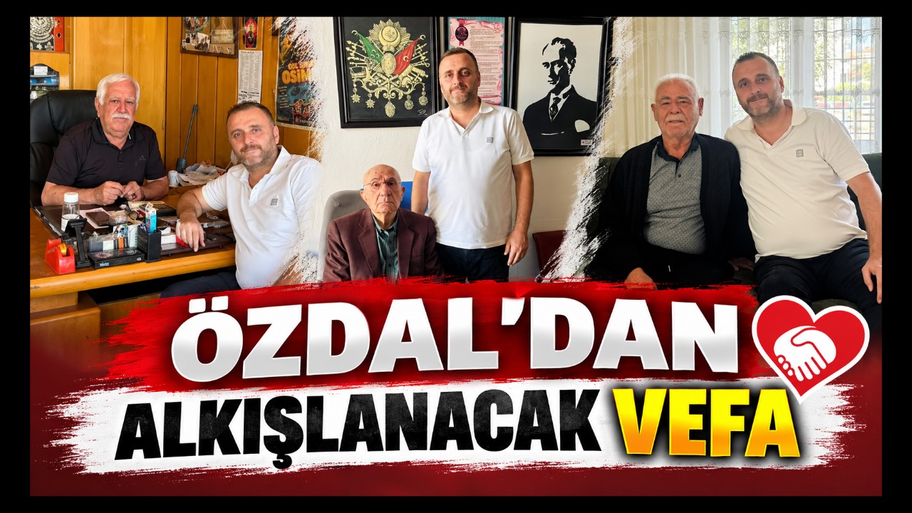 ÖZDAL'DAN ALKIŞLANACAK VEFA