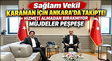 Sağlam Vekil Müjdeleri Peş Peşe Açıkladı! Karaman İçin Sevindiren Gelişmeler