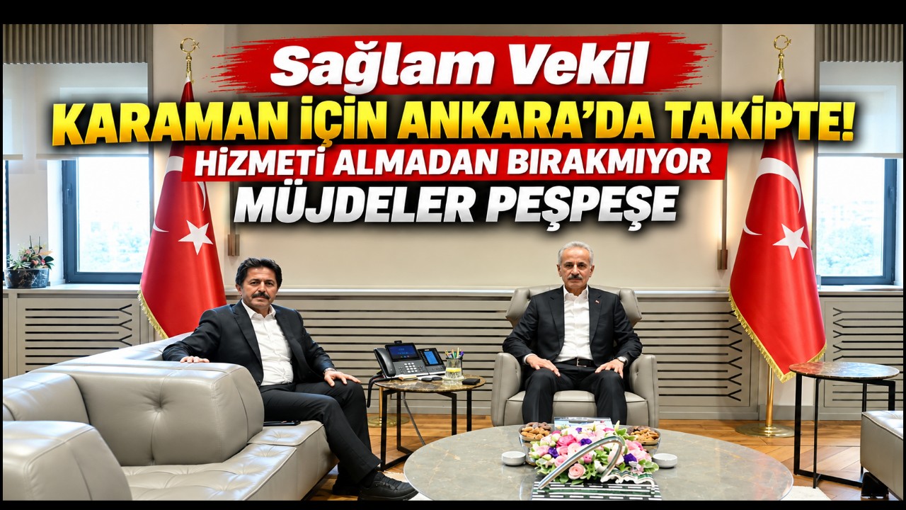 Sağlam Vekil Müjdeleri Peş Peşe Açıkladı! Karaman İçin Sevindiren Gelişmeler