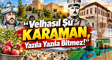 Tarihiyle Asil, Toprağıyla Bereketli, İnsanıyla Eşsiz: Karaman