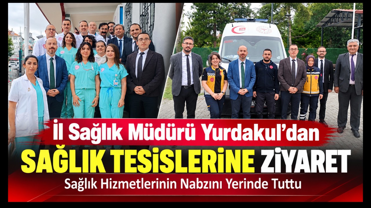 İl Sağlık Müdürü Yurdakul'dan Sağlık Tesislerine Ziyaret: Çalışmalar Yerinde Değerlendirildi