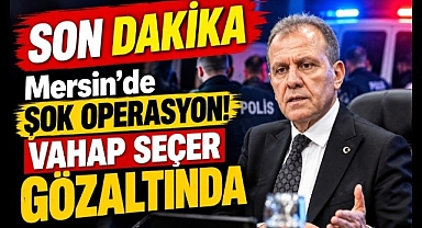 SON DAKİKA: Mersin'de Şok Operasyon! Vahap Seçer Gözaltında
