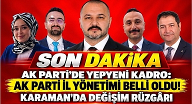 Karaman Ak Parti İl Yönetimi Belli Oldu! Karaman'da Değişim Rüzgârı